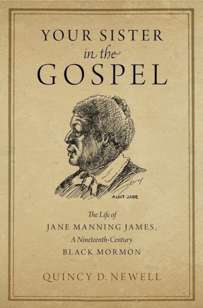 "Your Sister in the Gospel: The Life of Jane Manning James, A Nineteenth-Century Black Mormon" is written by Quincy Newell and published by Oxford University Press.