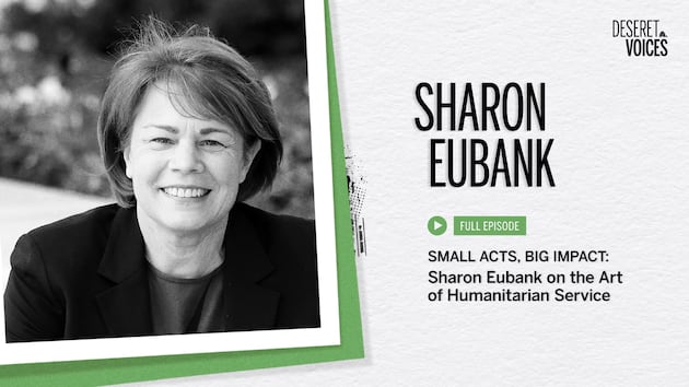 ‘Deseret Voices’ Episode 8 — Small acts, big impact: Sharon Eubank’s approach to humanitarian service