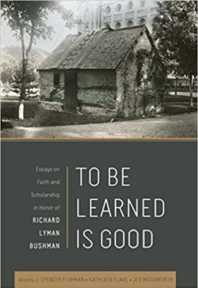 "To Be Learned is Good: Essays on Faith and Scholarship in Honor of Richard Lyman Bushman" (Neal A. Maxwell Institute for Religious Scholarship, 2017).