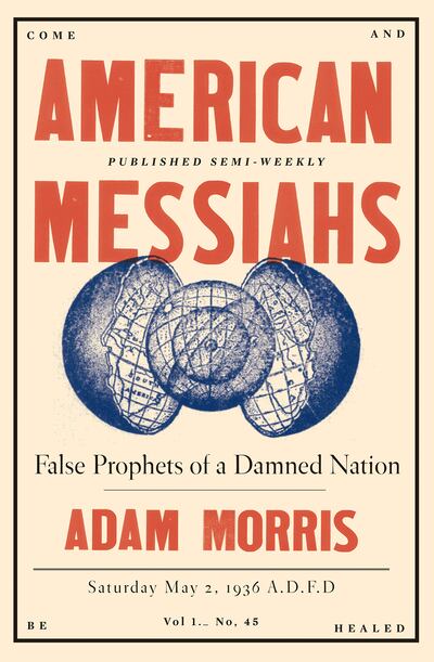 Adam Morris is the author of "American Messiahs: False Prophets of a Damned Nation."